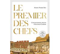 Le premier des chefs: L'exceptionnel destin d'Antonin Carême