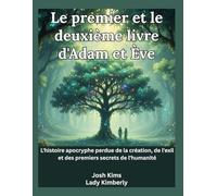 Le premier et le deuxième livre d'Adam et Ève: L'histoire apocryphe perdue de la création, de l'exil et des premiers secrets de l'humanité