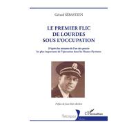 Le premier flic de Lourdes sous l'Occupation D'après les minutes de l'un des procès les plus importants de l'épuration dans les Hautes-Pyrénées - Sébastien Gérard - L'harmattan - broché - Essai