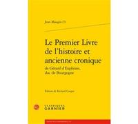 Le Premier Livre de l'histoire et ancienne cronique de Gérard d'Euphrate, duc de Bourgogne Jean Maugin (Auteur), Richard Cooper (Editeur du volume), Mireille Huchon (Collection dirigée par), Michel Bi