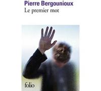 Le premier mot Pierre Bergounioux (Auteur)