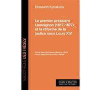 Le premier président Lamoignon (16171677) et la réforme de la justice sous Louis XIV Elisabeth Kyriakidis (Auteur)