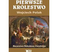 Le premier royaume. Mocarstwo Bolesława Chrobrego (Buch auf Polnisch)
