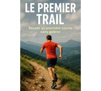 Le premier trail: Réussir sa première course sans galérer
