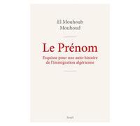 Le Prénom Esquisse pour une auto-histoire de l'immigration algérienne - El Mouhoub Mouhoud - Seuil - broché - Essai