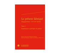 Le présent fabriqué Expériences et poétiques du présent - Collectif - Classiques Garnier - broché - Essai