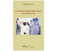 Le président Ahmed Sékou Touré, ma femme et moi - Georges Koly Guilavogui - L'harmattan - broché - Récit