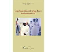Le président Ahmed Sékou Touré, ma femme et moi - Georges Koly Guilavogui - L'harmattan - broché - Récit