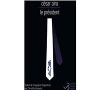 Le président César Aira (Auteur), Christilla Vasserot (Traduction)