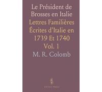 Le Président de Brosses en Italie: Lettres Familières Écrites d'Italie en 1739 Et 1740
