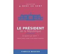 Le président de la République, à quoi ça sert ? - Fabrice Bouvier - Fabrice BOUVIER - ebook (ePub) - Livre