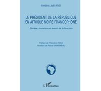 Le président de la République en Afrique noire francophone: Genèse, mutations et avenir de la fonction