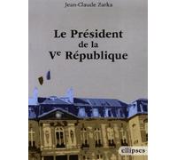 Le président de la Ve République - Jean-Claude Zarka - Ellipses - broché - Etude