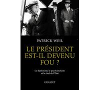 Le président est-il devenu fou ? Le diplomate, le psychanalyste et le chef de l'Etat - Patrick Weil - Grasset - broché - Essai