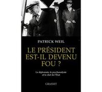 Le président est-il devenu fou ? Patrick Weil (Auteur)