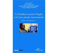 Le Président Laurent Gbagbo À La Cour Pénale Internationale - Justice Ou Imposture ?