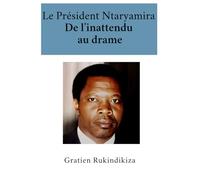 LE PRESIDENT NTARYAMIRA DE L'INATTENDU AU DRAME