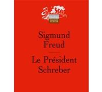 Le Président Schreber: Remarques psychanalytiques sur un cas de paranoïa (dementia paranoides) décrit sous forme autobiographique