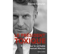 Le Président Toxique - Enquête Sur Le Véritable Emmanuel Macron