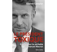 Le Président Toxique - Enquête Sur Le Véritable Emmanuel Macron