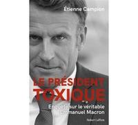 Le Président toxique - Enquête sur le véritable Emmanuel Macron Etienne Campion (Auteur)
