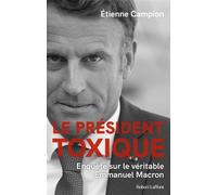 Le Président toxique - Enquête sur le véritable Emmanuel Macron - Etienne Campion - Robert Laffont - broché - Essai