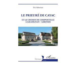 Le prieuré de Cayac Et le chemin de Compostelle à Gradignan-Gironde - Eric Sebastiani - L'harmattan - broché - Etude