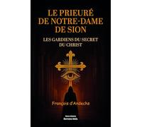 Le prieuré de Notre-Dame de Sion: Les gardiens du secret du Christ