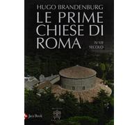 Le prime chiese di Roma. IV-VII secolo. Ediz. illustrata