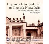 Le Prime Relazioni Culturali Tra L'iran E La Nuova Italia. La Fotografia Iraniana E Italiana Dell'ottocento. Catalogo Della Mostra (Palazzo Mattei Di Paganica, Istituto Della Enciclopedia Italiana 15-