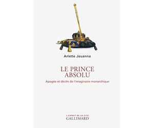 Le Prince absolu: Apogée et déclin de l’imaginaire monarchique
