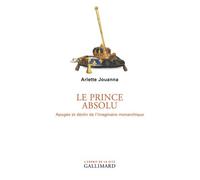 Le Prince Absolu - Apogée Et Déclin De L'imaginaire Monarchique