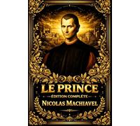 Le Prince: Analyse profonde du pouvoir, de la fortune et de la stratégie politique, révélant les principes réels du commandement, de l’autorité et de la stabilité des États