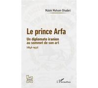 Le prince Arfa: Un diplomate iranien au sommet de son art (1846-1937)