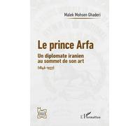Le prince Arfa: Un diplomate iranien au sommet de son art (1846-1937)