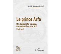 Le prince Arfa Un diplomate iranien au sommet de son art (1846-1937) - Malek Mohsen Ghaderi - L'harmattan - broché - Essai