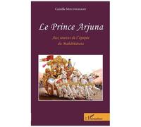 Le Prince Arjuna - Aux Sources De L'épopée Du Mahâbhârata