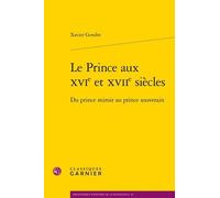 Le Prince Aux Xvie Et Xviie Siècles - Du Prince Miroir Au Prince Souverain