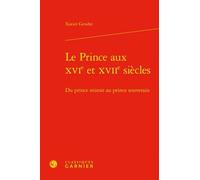 Le Prince Aux Xvie Et Xviie Siècles - Du Prince Miroir Au Prince Souverain