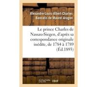 Le prince Charles de Nassau-Siegen – d'après sa correspondance originale inédite, de 1784 à 1789