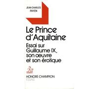 Le Prince d'Aquitaine. Essai sur Guillaume IX, son oeuvre et son érotique