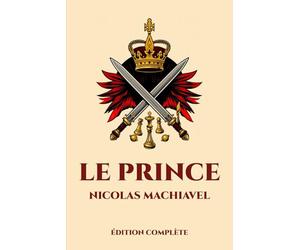 Le Prince de Machiavel: Édition intégrale - Grand format 15 cm x 22 cm - Annotée d'une biographie