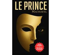 Le Prince de Machiavel Francais: 100 fiches-mémo pour comprendre et utiliser les enseignements de Machiavel aujourd’hui