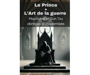 Le Prince de Machiavel + L’Art de la guerre de Sun Tzu - abrégés et modernisés avec éléments d'analyse: Deux maîtres, un objectif: prendre le contrôle