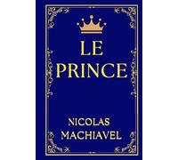 LE PRINCE DE MACHIAVEL: Réflexions sur le Pouvoir et la Politique