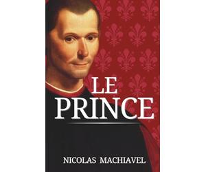 Le Prince de Machiavel: Texte Original Intégral - Un Classique À Lire Au Moins Une Fois Dans Sa Vie