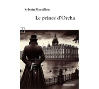 Le prince d'Orcha - Sylvain Moraillon - Complicites Eds - broché - Roman