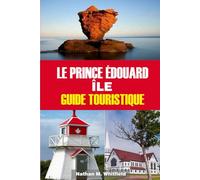 LE PRINCE ÉDOUARD ÎLE GUIDE TOURISTIQUE: Découvrez les plages, les phares, les festivals et le charme local du jardin du golfe du Canada