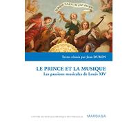 Le prince et la musique: Les passions musicales de Louis XIV
