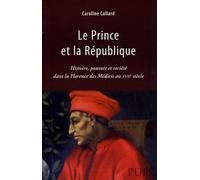 Le prince et la république. historique, pouvoir etsociété dans la florence des